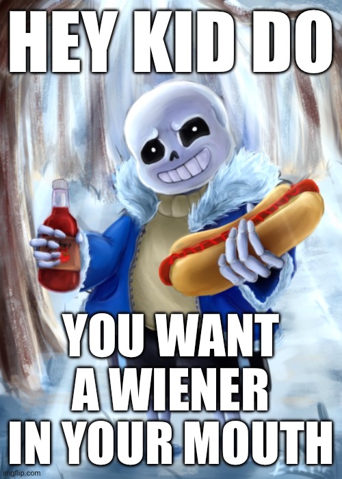 Hey Kid do you want a wiener your mouth | HEY KID DO; YOU WANT A WIENER IN YOUR MOUTH | image tagged in hey kid do you want a wiener your mouth | made w/ Imgflip meme maker