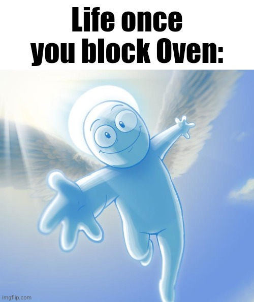 would recommend | Life once you block Oven: | image tagged in angel | made w/ Imgflip meme maker