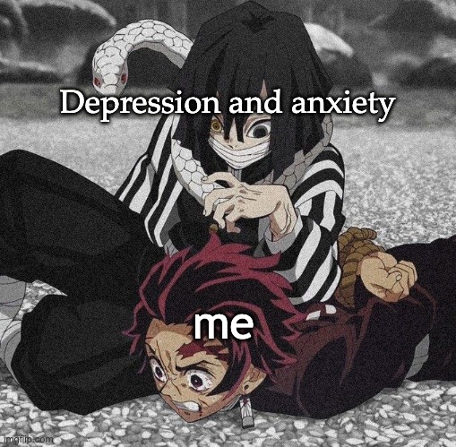 Why does life have to be so difficult to me?!? | Depression and anxiety; me | image tagged in obanai pinning tanjiro,mental health,depression,anxiety | made w/ Imgflip meme maker