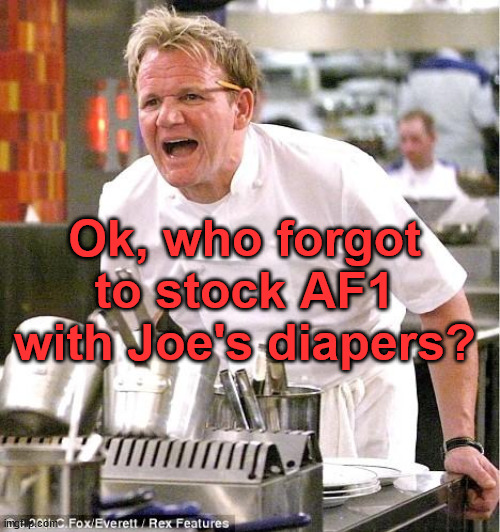 Chef Gordon Ramsay Meme | Ok, who forgot to stock AF1 with Joe's diapers? | image tagged in memes,chef gordon ramsay | made w/ Imgflip meme maker