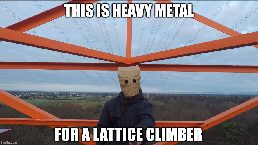 Heavy metal for a Lattice Climber | THIS IS HEAVY METAL; FOR A LATTICE CLIMBER | image tagged in heavy metal,music,meme,lattice climbing,climber,metalhead | made w/ Imgflip meme maker