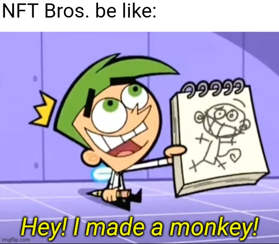 The Fairly Oddparents predicted NFT Bros. | NFT Bros. be like:; Hey! I made a monkey! | image tagged in fairly odd parents,nft,crypto | made w/ Imgflip meme maker