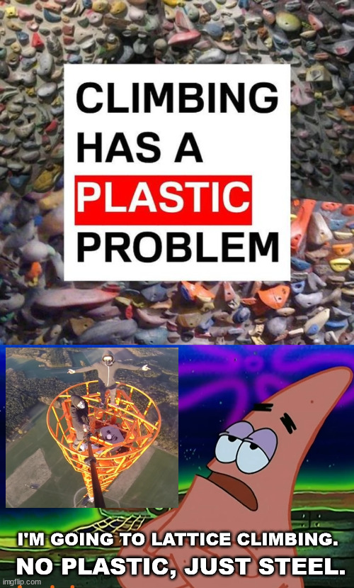 Climbing has an problem | I'M GOING TO LATTICE CLIMBING. NO PLASTIC, JUST STEEL. | image tagged in lattice climbing,climbing,meme,memes,joke,humor | made w/ Imgflip meme maker