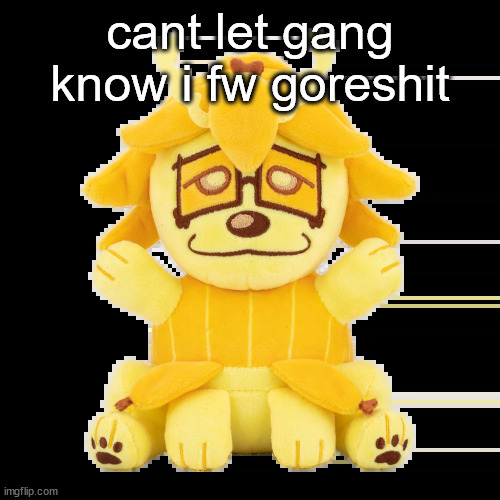 split plush | cant let gang know i fw goreshit | image tagged in split plush | made w/ Imgflip meme maker