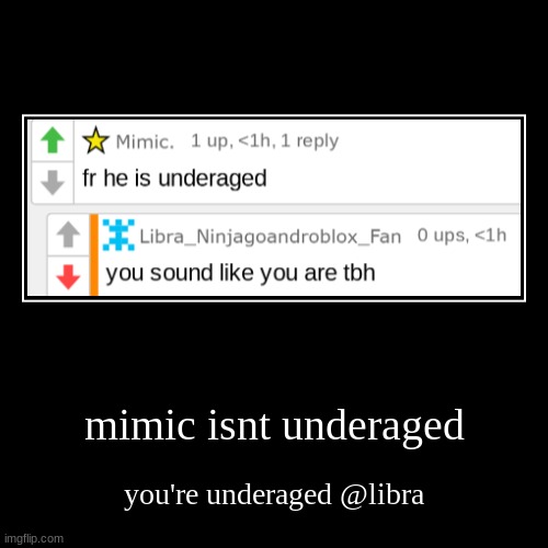 mimic isnt underaged | you're underaged @libra | image tagged in funny,demotivationals | made w/ Imgflip demotivational maker