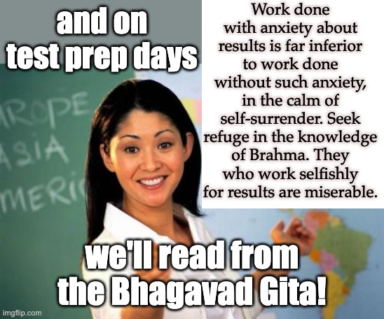 Sure, Louisiana, theocracy SOUNDS like fun . . . | and on test prep days we'll read from the Bhagavad Gita! Work done with anxiety about results is far inferior to work done without such anxi | image tagged in unhelpful high school teacher,louisiana,law,ten commandments,first amendment,religion | made w/ Imgflip meme maker