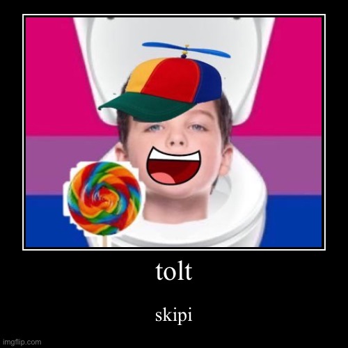 tolt | skipi | image tagged in funny,demotivationals | made w/ Imgflip demotivational maker
