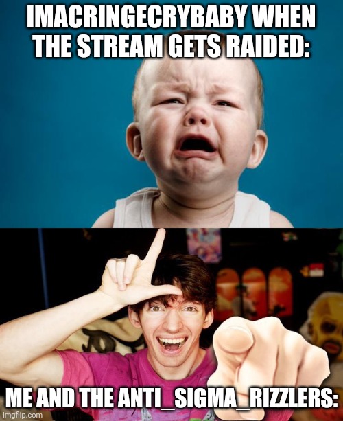 IMACRINGECRYBABY WHEN THE STREAM GETS RAIDED:; ME AND THE ANTI_SIGMA_RIZZLERS: | image tagged in baby crying,l bozo | made w/ Imgflip meme maker