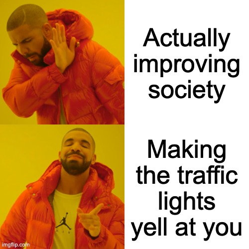 Drake Hotline Bling | Actually improving society; Making the traffic lights yell at you | image tagged in memes,drake hotline bling,government | made w/ Imgflip meme maker