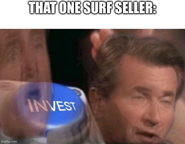 Invest | THAT ONE SURF SELLER: | image tagged in invest | made w/ Imgflip meme maker