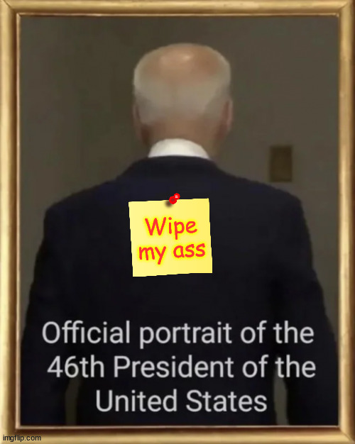 Official portrait of the WH resident revealed | Wipe my ass | image tagged in biden,official,portrait | made w/ Imgflip meme maker