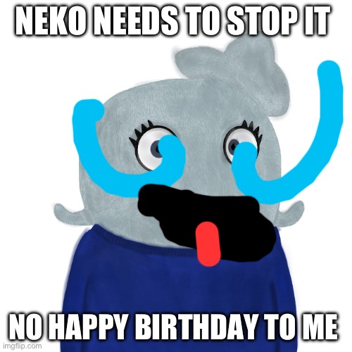 BlueWorld Twitter | NEKO NEEDS TO STOP IT; NO HAPPY BIRTHDAY TO ME | image tagged in blueworld twitter | made w/ Imgflip meme maker