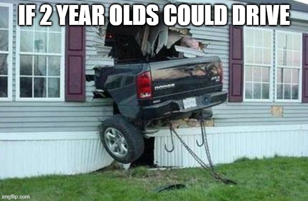 funny car crash | IF 2 YEAR OLDS COULD DRIVE | image tagged in funny car crash | made w/ Imgflip meme maker