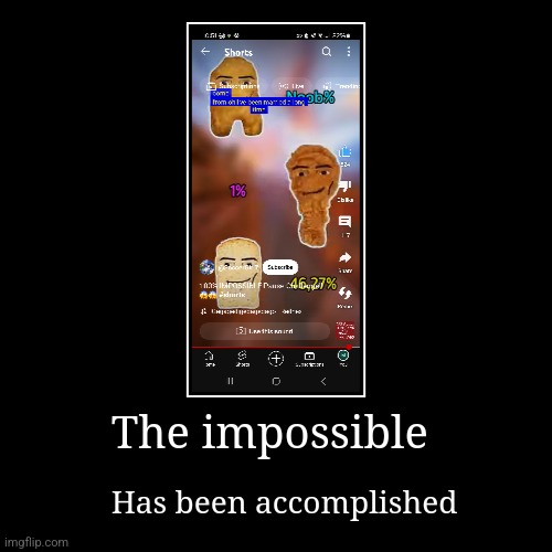 The impossible | Has been accomplished | image tagged in funny,demotivationals | made w/ Imgflip demotivational maker