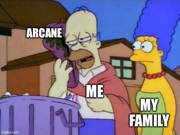 literally me | ARCANE; ME; MY FAMILY | image tagged in arcane | made w/ Imgflip meme maker