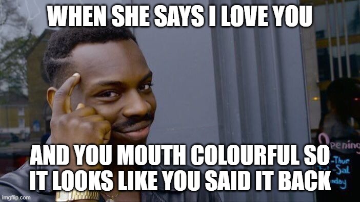 Roll Safe Think About It | WHEN SHE SAYS I LOVE YOU; AND YOU MOUTH COLOURFUL SO IT LOOKS LIKE YOU SAID IT BACK | image tagged in memes,roll safe think about it | made w/ Imgflip meme maker