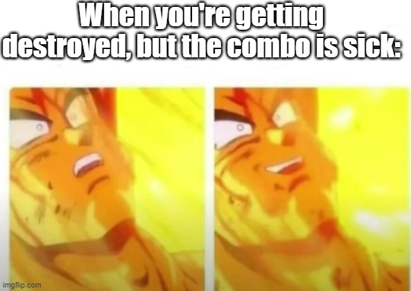 Don't lie, this has happened to you at least once... | When you're getting destroyed, but the combo is sick: | image tagged in memes,gaming,x25 kill streak,combo | made w/ Imgflip meme maker