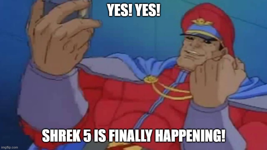 my reaction to shrek 5 finally happening | YES! YES! SHREK 5 IS FINALLY HAPPENING! | image tagged in m bison yes,shrek,dreamworks,universal studios,street fighter,memes | made w/ Imgflip meme maker