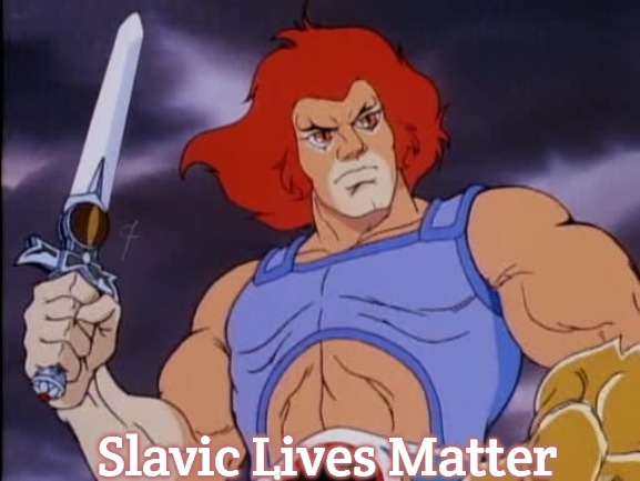 Lion-O | Slavic Lives Matter | image tagged in lion-o,slavic | made w/ Imgflip meme maker