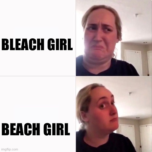 Woman trying kombutcha | BLEACH GIRL BEACH GIRL | image tagged in woman trying kombutcha | made w/ Imgflip meme maker