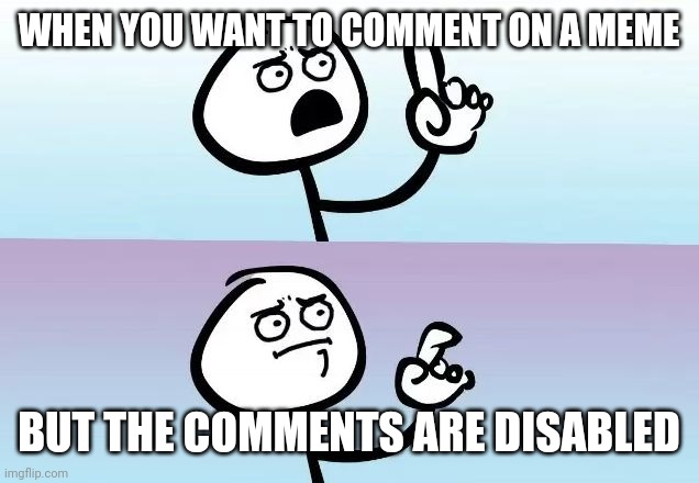 Am I right? | WHEN YOU WANT TO COMMENT ON A MEME; BUT THE COMMENTS ARE DISABLED | image tagged in speechless stickman,funny,memes,irony,ironic,relatable | made w/ Imgflip meme maker