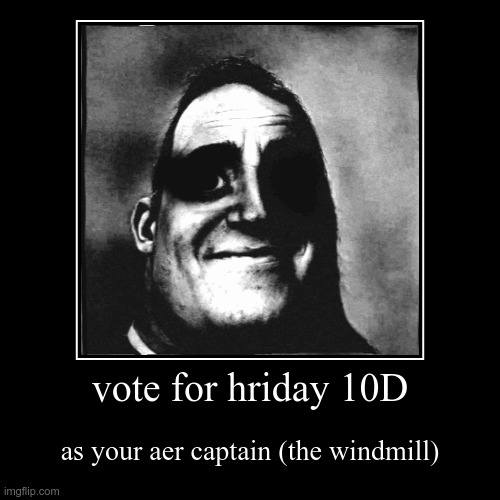 pwease | vote for hriday 10D | as your aer captain (the windmill) | image tagged in funny,demotivationals | made w/ Imgflip demotivational maker