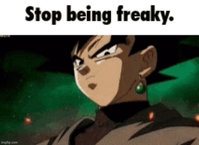 New template | image tagged in stop being freaky bro | made w/ Imgflip meme maker