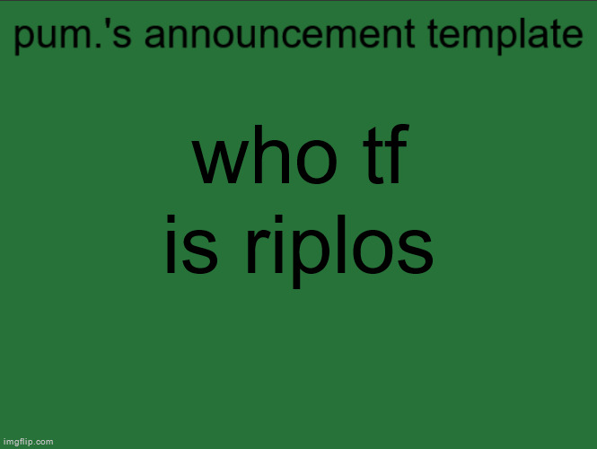 lazy ass temp | who tf is riplos | image tagged in lazy ass temp | made w/ Imgflip meme maker