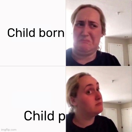 Woman trying kombutcha | Child born; Child p | image tagged in woman trying kombutcha | made w/ Imgflip meme maker