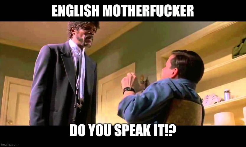 English motherf***er do you speak it! | ENGLISH MOTHERFUCKER DO YOU SPEAK IT!? | image tagged in english motherf er do you speak it | made w/ Imgflip meme maker