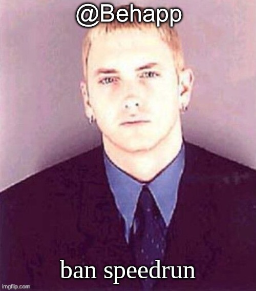 Behapp | ban speedrun | image tagged in behapp | made w/ Imgflip meme maker