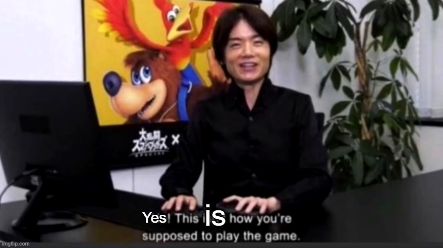 No this isn’t how your supposed to play the game | Yes is | image tagged in no this isn t how your supposed to play the game | made w/ Imgflip meme maker
