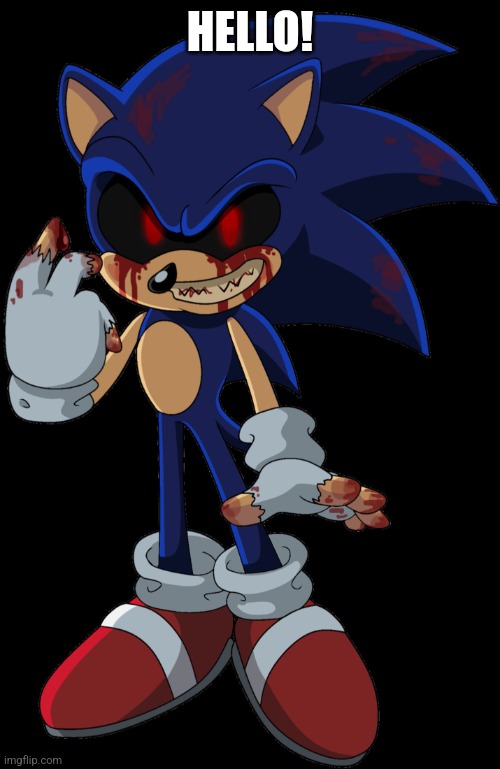 Sonic.EXE FOUND YOU | HELLO! | image tagged in sonic exe found you | made w/ Imgflip meme maker