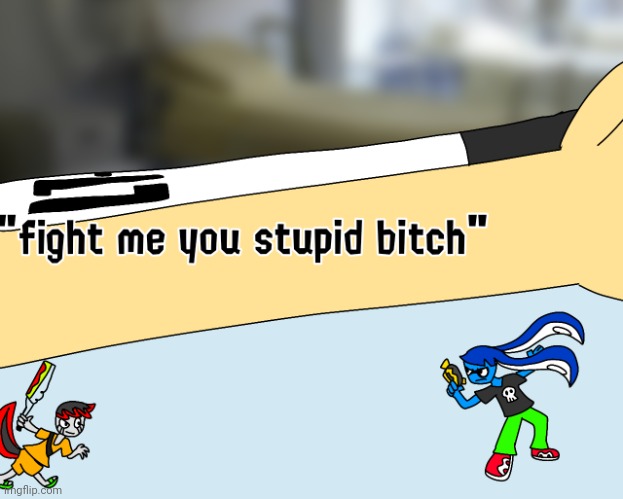 Fight me you stupid bitch | image tagged in fight me you stupid bitch | made w/ Imgflip meme maker