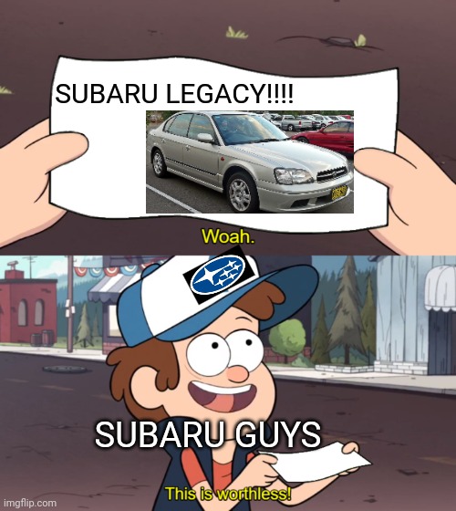 This is Worthless | SUBARU LEGACY!!!! SUBARU GUYS | image tagged in this is worthless | made w/ Imgflip meme maker