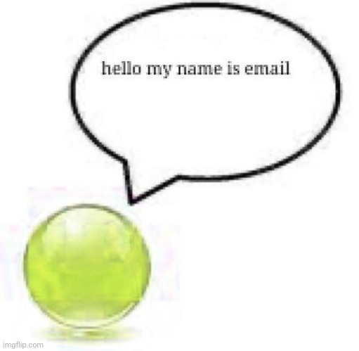 who is cumbubble | image tagged in email bro ball | made w/ Imgflip meme maker