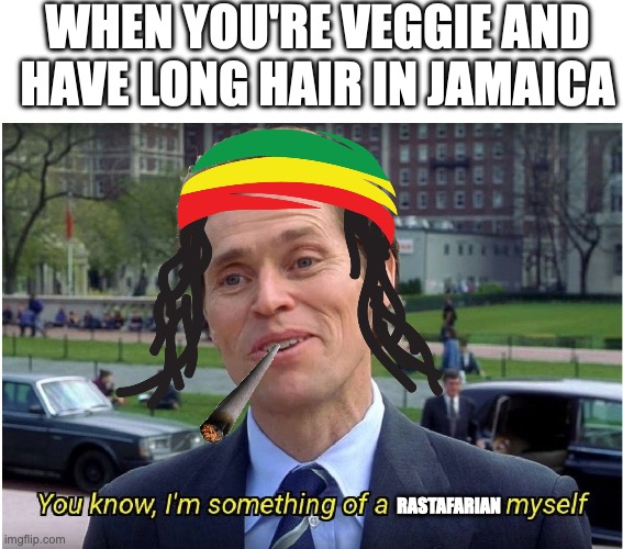 You know, I'm something of a _ myself | WHEN YOU'RE VEGGIE AND HAVE LONG HAIR IN JAMAICA; RASTAFARIAN | image tagged in you know i'm something of a _ myself | made w/ Imgflip meme maker