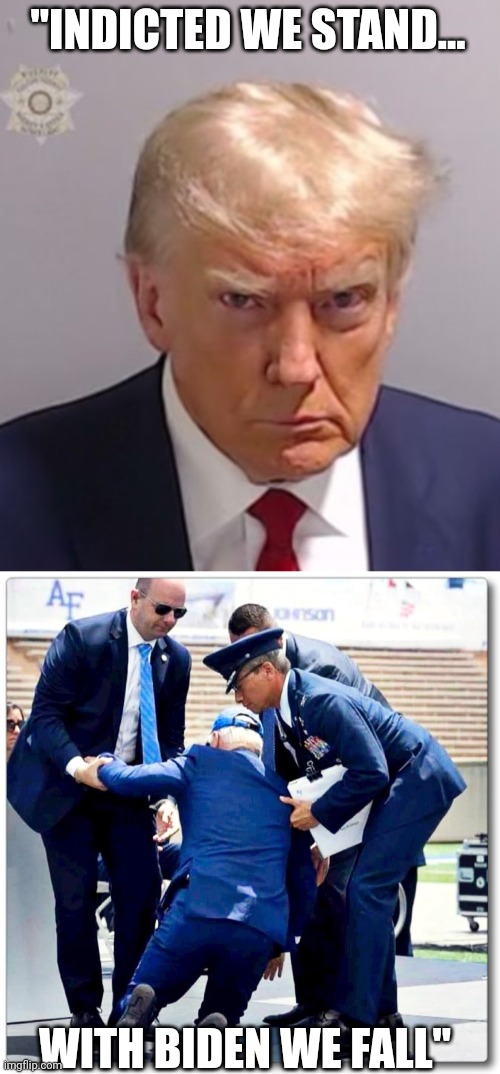 ........muricah.... | "INDICTED WE STAND... WITH BIDEN WE FALL" | image tagged in donald trump mugshot,joe biden falls | made w/ Imgflip meme maker