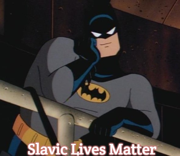 batman thinking | Slavic Lives Matter | image tagged in batman thinking,slavic | made w/ Imgflip meme maker