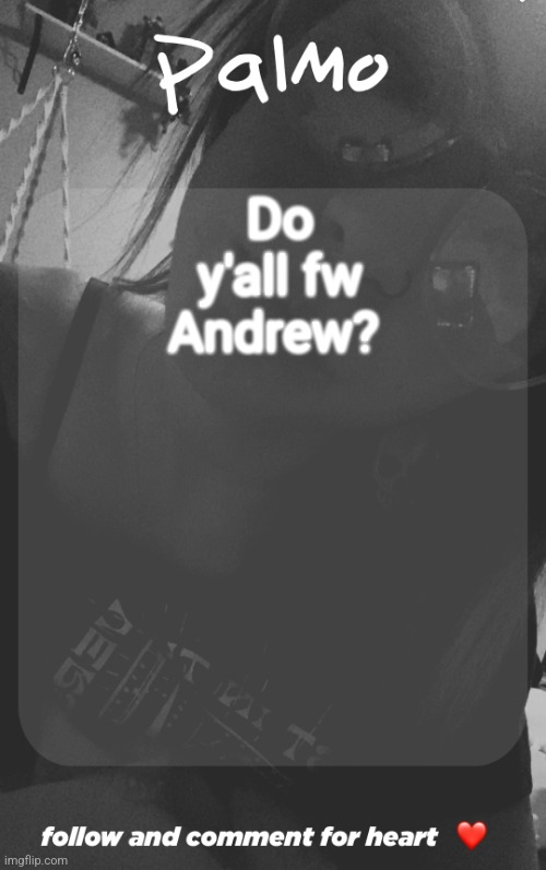 comment and follow. | Do y'all fw Andrew? | image tagged in comment and follow | made w/ Imgflip meme maker