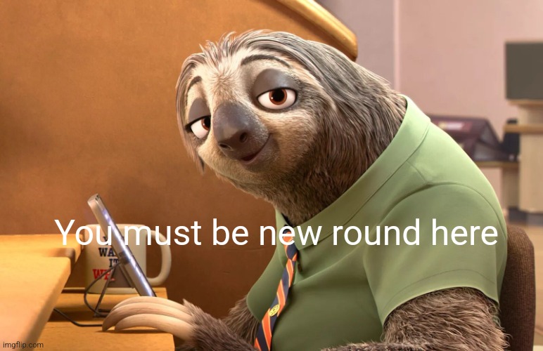 You must be new around here | You must be new round here | image tagged in you must be new around here | made w/ Imgflip meme maker