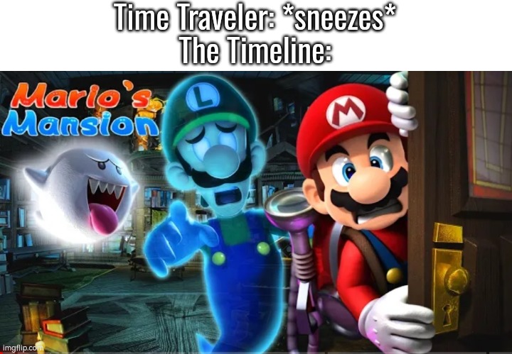 Wait, there's something wrong with this game... | Time Traveler: *sneezes*
The Timeline: | image tagged in memes,funny,time traveler,luigi's mansion | made w/ Imgflip meme maker