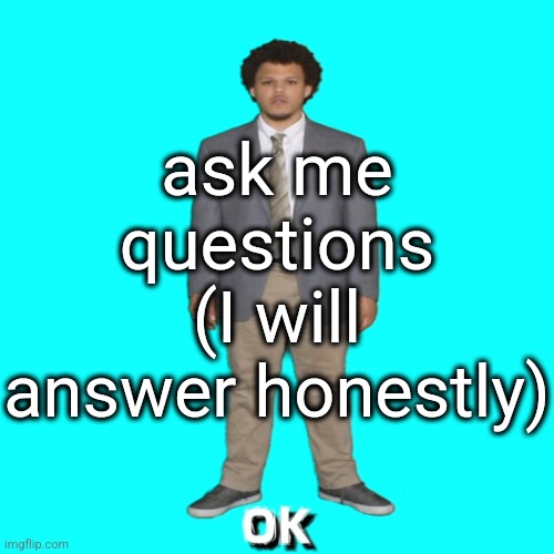 im a fucking walking paradox | ask me questions (I will answer honestly) | image tagged in eric andre ok | made w/ Imgflip meme maker