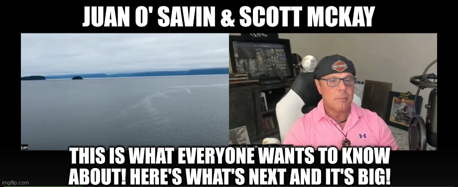 Juan O' Savin & Scott McKay: This is What Everyone Wants to Know About! Here's What's Next and it's BIG! (VIdeo) 