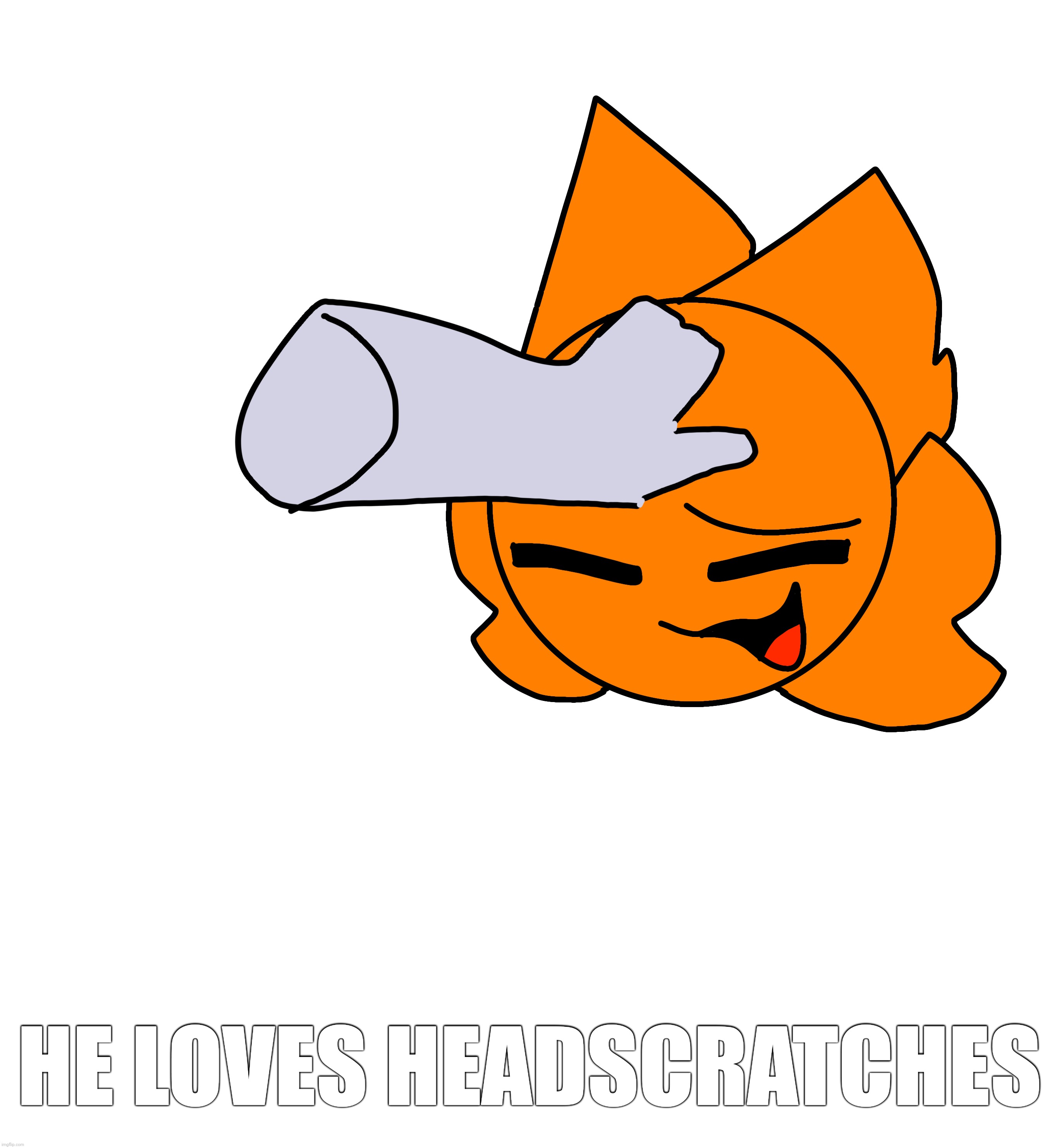 "that feels really good..." | HE LOVES HEADSCRATCHES | made w/ Imgflip meme maker