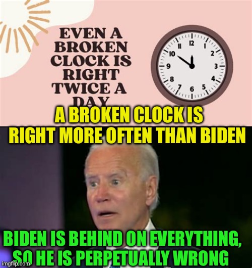 Biden has been wrong on every foreign policy….. | A BROKEN CLOCK IS RIGHT MORE OFTEN THAN BIDEN; BIDEN IS BEHIND ON EVERYTHING, SO HE IS PERPETUALLY WRONG | image tagged in gif,gifs,biden,democrats,incompetence,wrong | made w/ Imgflip meme maker
