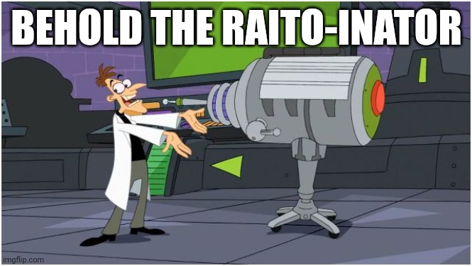 Raito-inator | BEHOLD THE RAITO-INATOR | image tagged in behold dr doofenshmirtz | made w/ Imgflip meme maker