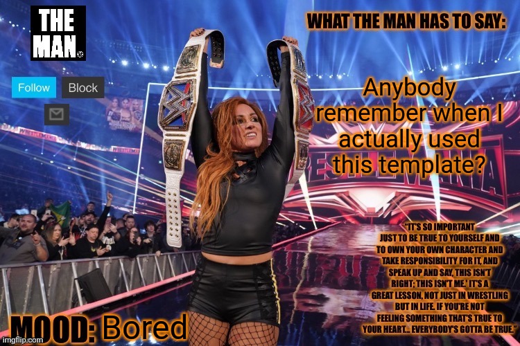 THE MAN Becky Lynch (Better format) | Anybody remember when I actually used this template? Bored | image tagged in the man becky lynch better format | made w/ Imgflip meme maker