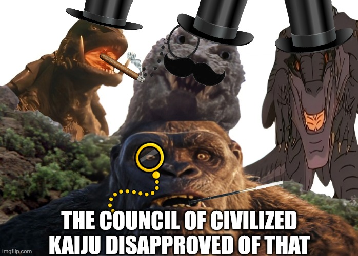 The council of Civilized Kaiju | THE COUNCIL OF CIVILIZED KAIJU DISAPPROVED OF THAT | image tagged in godzilla,king kong,gamera | made w/ Imgflip meme maker