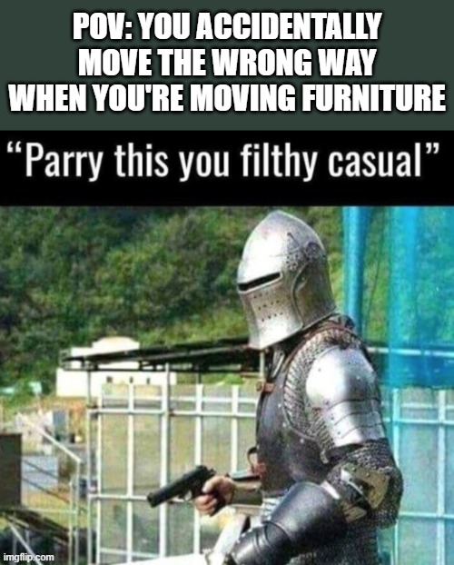 This is why u need to pay very close attention when youre helping somebody move similar stuff somewhere big stuff like that haha | POV: YOU ACCIDENTALLY MOVE THE WRONG WAY WHEN YOU'RE MOVING FURNITURE | image tagged in australian funny announcement parry this you filthy casual,memes,relatable,life lessons,moving,your friend needs help moving | made w/ Imgflip meme maker